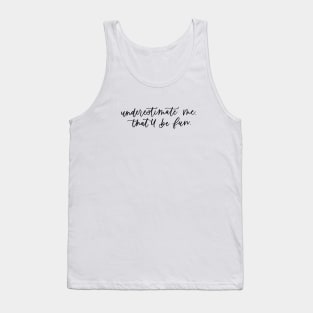 Underestimate Me. That'll Be Fun. Tank Top